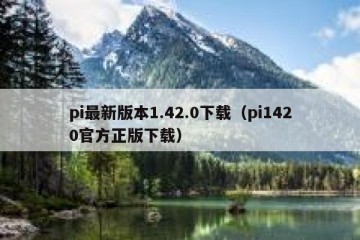 pi最新版本1.42.0下载（pi1420官方正版下载）