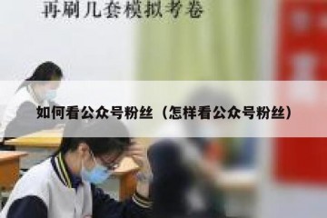 如何看公众号粉丝（怎样看公众号粉丝）