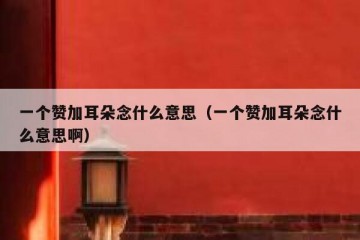 一个赞加耳朵念什么意思（一个赞加耳朵念什么意思啊）