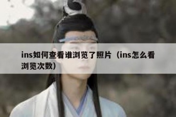 ins如何查看谁浏览了照片（ins怎么看浏览次数）