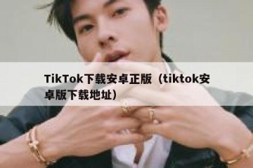 TikTok下载安卓正版（tiktok安卓版下载地址）