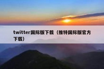 twitter国际版下载（推特国际版官方下载）