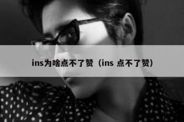 ins为啥点不了赞（ins 点不了赞）