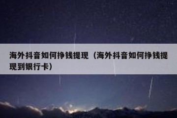 海外抖音如何挣钱提现（海外抖音如何挣钱提现到银行卡）