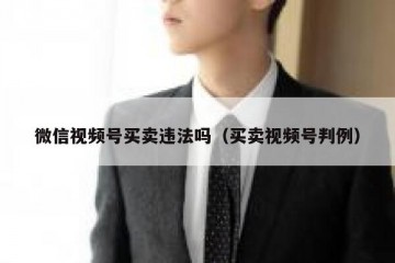 微信视频号买卖违法吗（买卖视频号判例）