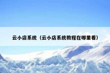 云小店系统（云小店系统教程在哪里看）
