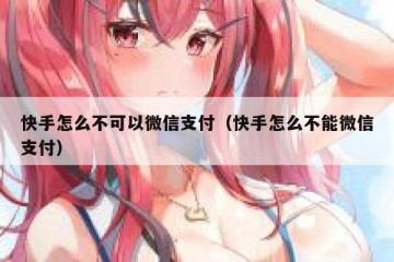 快手怎么不可以微信支付（快手怎么不能微信支付）