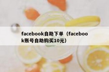 facebook自助下单（facebook账号自助购买10元）