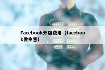 Facebook开店费用（facebook做生意）