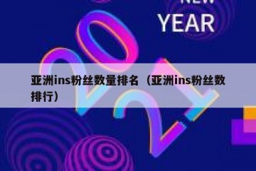 亚洲ins粉丝数量排名（亚洲ins粉丝数排行）