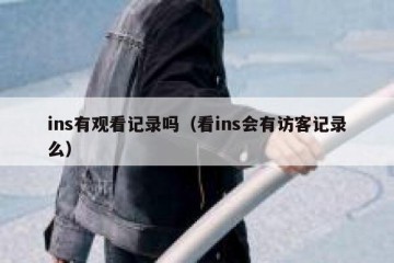 ins有观看记录吗（看ins会有访客记录么）
