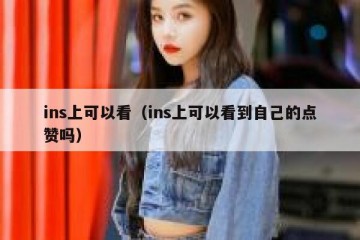ins上可以看（ins上可以看到自己的点赞吗）