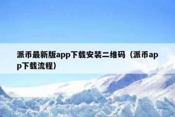 派币最新版app下载安装二维码（派币app下载流程）