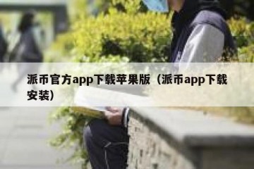 派币官方app下载苹果版（派币app下载安装）