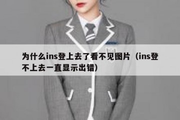 为什么ins登上去了看不见图片（ins登不上去一直显示出错）