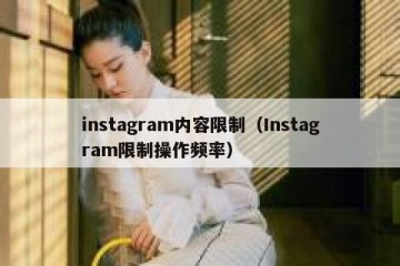 instagram内容限制（Instagram限制操作频率）