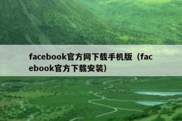facebook官方网下载手机版（facebook官方下载安装）