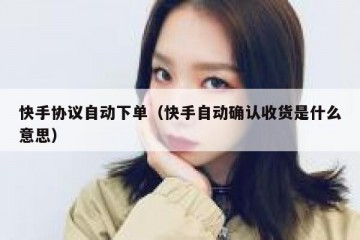 快手协议自动下单（快手自动确认收货是什么意思）