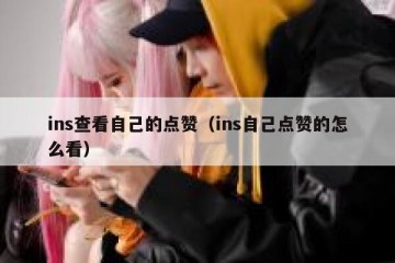 ins查看自己的点赞（ins自己点赞的怎么看）