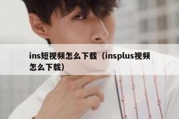 ins短视频怎么下载（insplus视频怎么下载）