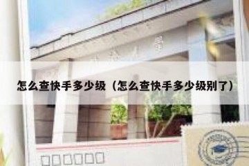 怎么查快手多少级（怎么查快手多少级别了）