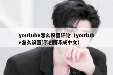 youtube怎么设置评论（youtube怎么设置评论翻译成中文）
