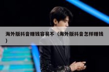 海外版抖音赚钱容易不（海外版抖音怎样赚钱）