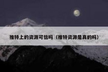 推特上的资源可信吗（推特资源是真的吗）