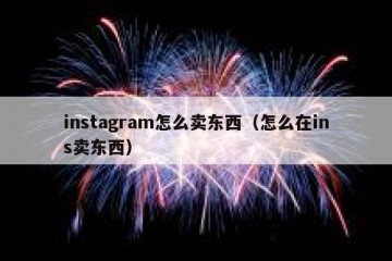 instagram怎么卖东西（怎么在ins卖东西）