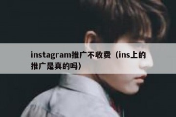 instagram推广不收费（ins上的推广是真的吗）