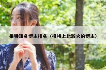 推特知名博主排名（推特上比较火的博主）