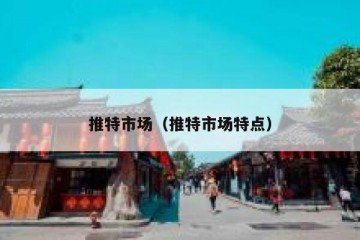 推特市场（推特市场特点）