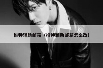 推特辅助邮箱（推特辅助邮箱怎么改）