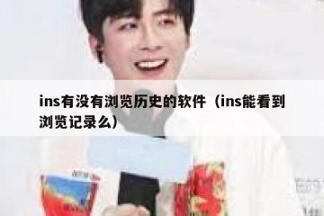 ins有没有浏览历史的软件（ins能看到浏览记录么）