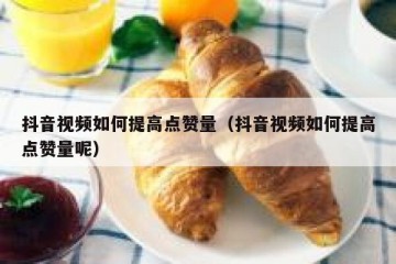 抖音视频如何提高点赞量（抖音视频如何提高点赞量呢）