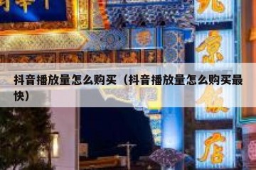 抖音播放量怎么购买（抖音播放量怎么购买最快）