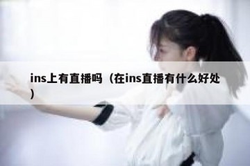 ins上有直播吗（在ins直播有什么好处）