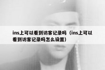 ins上可以看到访客记录吗（ins上可以看到访客记录吗怎么设置）