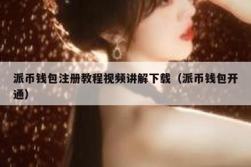 派币钱包注册教程视频讲解下载（派币钱包开通）