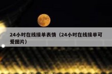 24小时在线接单表情（24小时在线接单可爱图片）