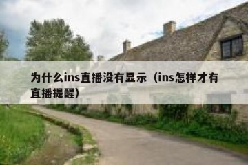 为什么ins直播没有显示（ins怎样才有直播提醒）
