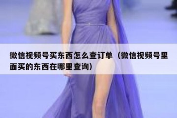 微信视频号买东西怎么查订单（微信视频号里面买的东西在哪里查询）