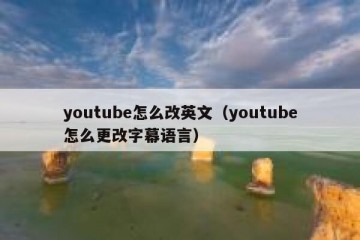 youtube怎么改英文（youtube怎么更改字幕语言）