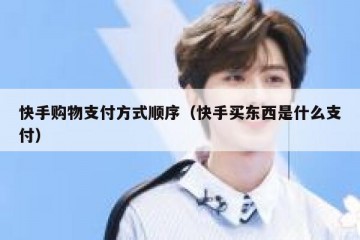 快手购物支付方式顺序（快手买东西是什么支付）