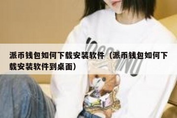 派币钱包如何下载安装软件（派币钱包如何下载安装软件到桌面）