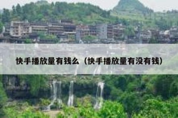 快手播放量有钱么（快手播放量有没有钱）