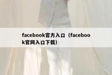 facebook官方入口（facebook官网入口下载）
