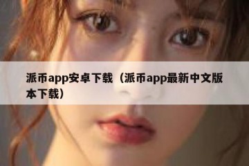 派币app安卓下载（派币app最新中文版本下载）