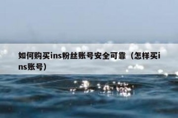 如何购买ins粉丝账号安全可靠（怎样买ins账号）