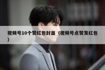 视频号10个赞红包封面（视频号点赞发红包）